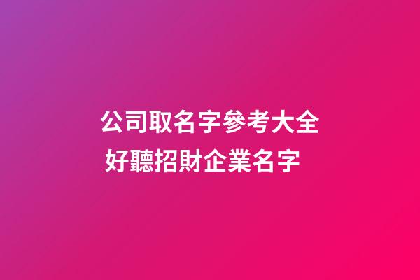 公司取名字參考大全 好聽招財企業名字-第1張-公司起名-玄機派